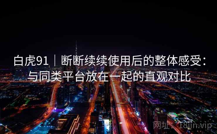 白虎91｜断断续续使用后的整体感受：与同类平台放在一起的直观对比